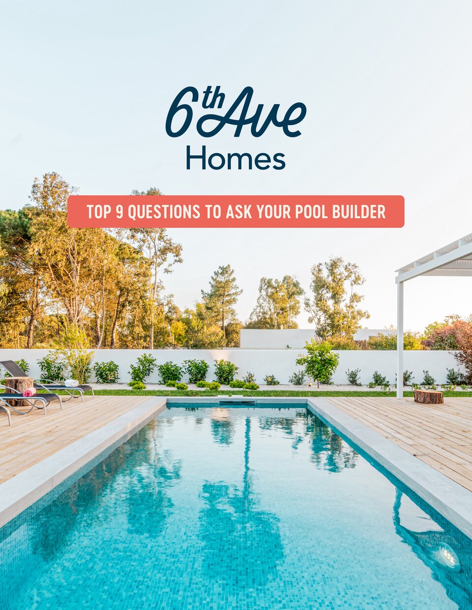 The cover of the 6th Ave Homes guide Top 9 Questions to Ask Your Pool Builder